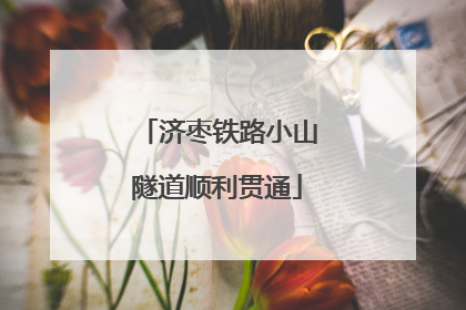 济枣铁路小山隧道顺利贯通