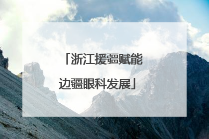 浙江援疆赋能边疆眼科发展