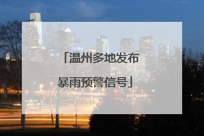 温州多地发布暴雨预警信号
