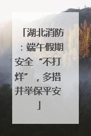 湖北消防：端午假期安全“不打烊”，多措并举保平安