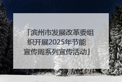滨州市发展改革委组织开展2025年节能宣传周系列宣传活动
