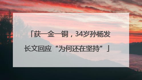 获一金一铜，34岁孙杨发长文回应“为何还在坚持”