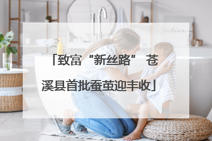 致富“新丝路” 苍溪县首批蚕茧迎丰收