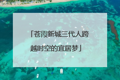 苍霞新城三代人跨越时空的宜居梦