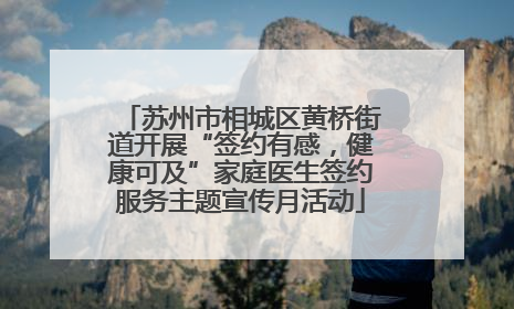 苏州市相城区黄桥街道开展“签约有感，健康可及”家庭医生签约服务主题宣传月活动