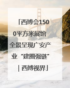西博会1500平方米展馆 全景呈现广安产业“建圈强链”｜西博视界