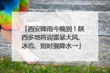 西安降雨今晚到！陕西多地将迎雷暴大风、冰雹、短时强降水→