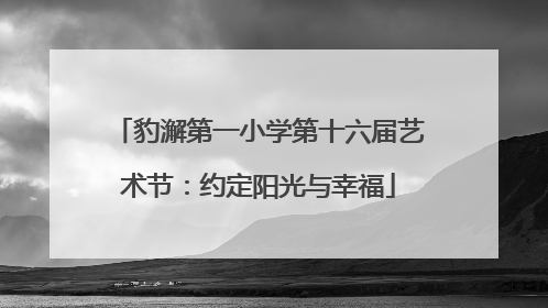豹澥第一小学第十六届艺术节：约定阳光与幸福