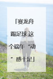 赛龙舟 踢足球 这个端午“动”感十足
