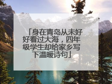 身在青岛从未好好看过大海，四年级学生却给家乡写下温暖诗句