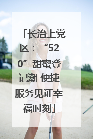 长治上党区：“520”甜蜜登记潮 便捷服务见证幸福时刻