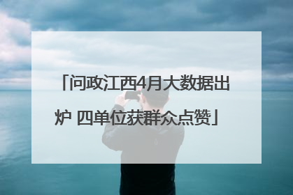 问政江西4月大数据出炉 四单位获群众点赞