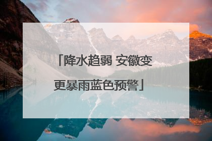 降水趋弱 安徽变更暴雨蓝色预警