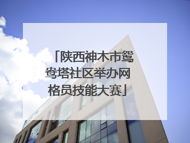 陕西神木市鸳鸯塔社区举办网格员技能大赛