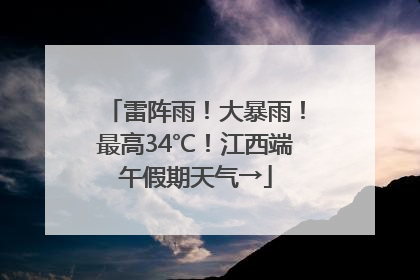 雷阵雨！大暴雨！最高34℃！江西端午假期天气→