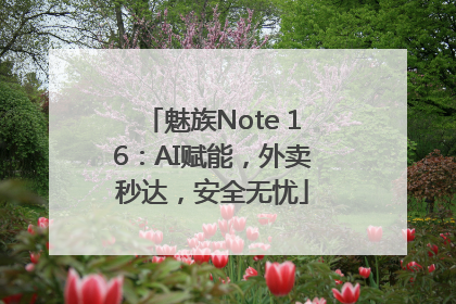魅族Note 16：AI赋能，外卖秒达，安全无忧