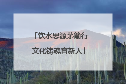饮水思源茅箭行 文化铸魂育新人