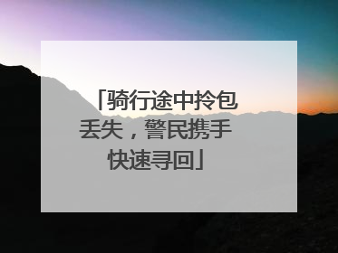 骑行途中拎包丢失，警民携手快速寻回