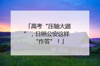 高考“压轴大题”，日照公安这样“作答”！