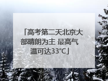 高考第二天北京大部晴朗为主 最高气温可达33℃