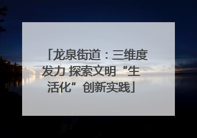 龙泉街道：三维度发力 探索文明“生活化”创新实践