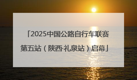 2025中国公路自行车联赛第五站（陕西·礼泉站）启幕