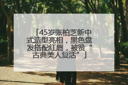 45岁张柏芝新中式造型亮相，黑色盘发搭配红唇，被赞“古典美人复活”