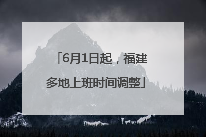 6月1日起，福建多地上班时间调整