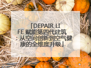 DEPAIR LIFE 赋能第四代建筑：从空间创新到空气健康的全维度升级